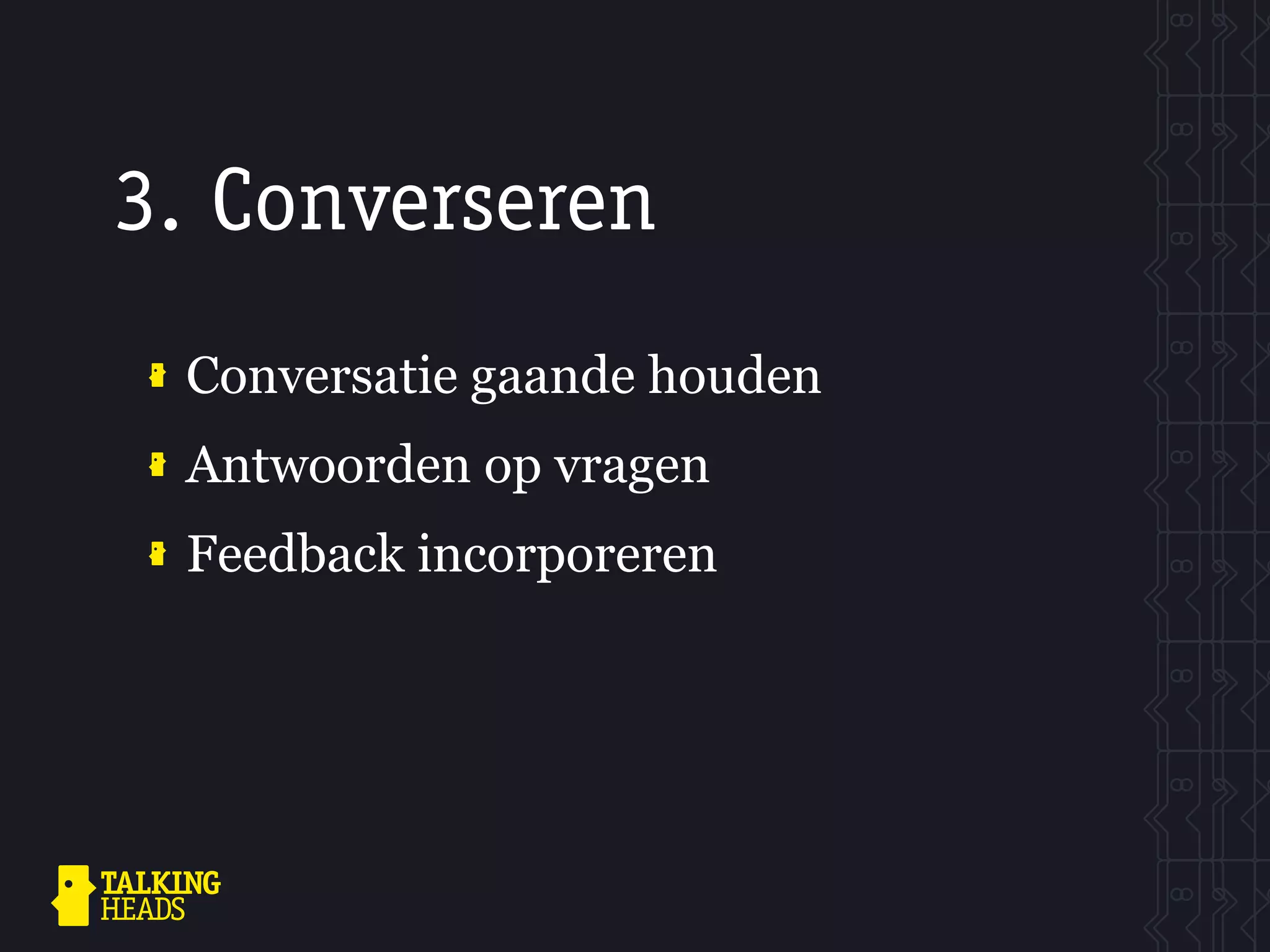 3. Converseren
 Conversatie gaande houden
 Antwoorden op vragen
 Feedback incorporeren
 