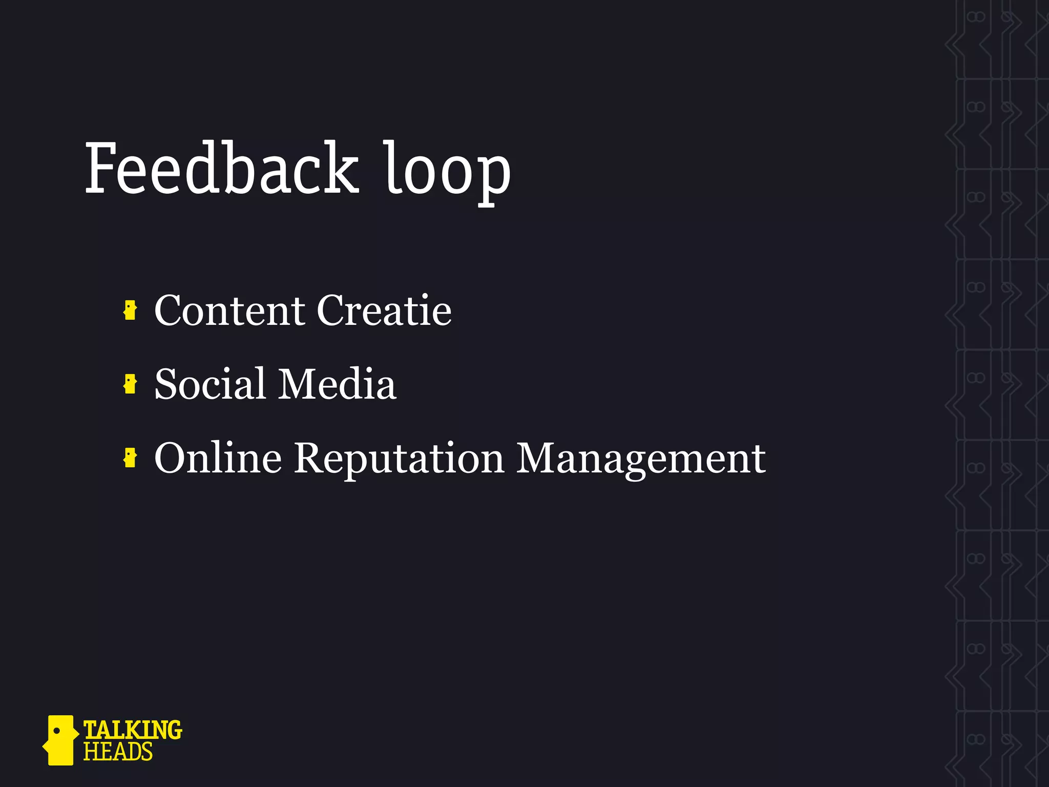 Feedback loop
  Content Creatie
  Social Media
  Online Reputation Management
 