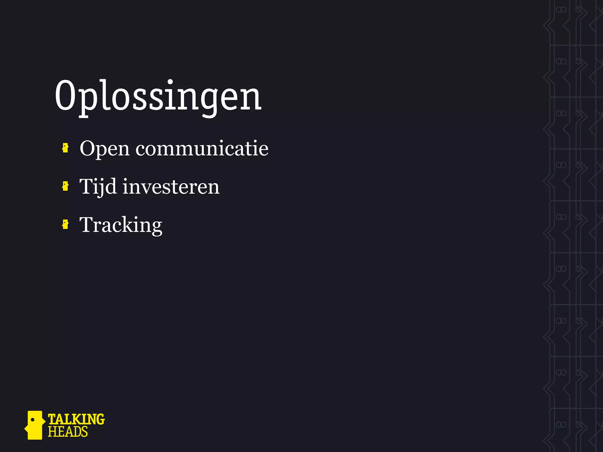 Oplossingen
 Open communicatie
 Tijd investeren
 Tracking
 