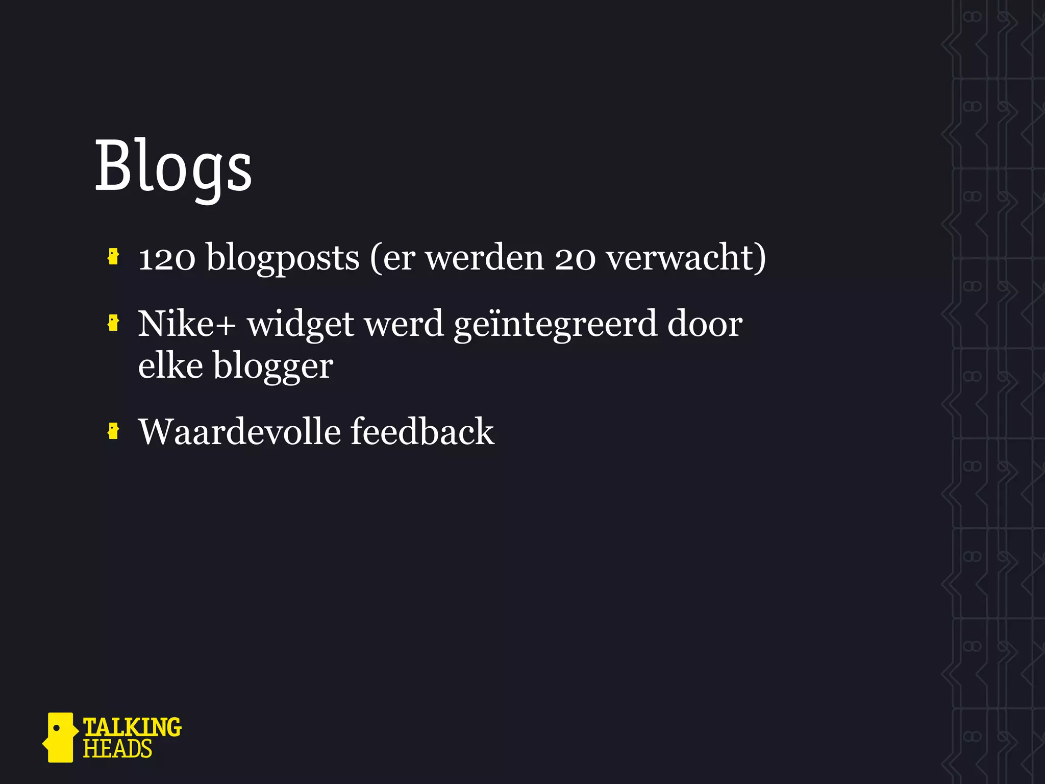 Blogs
 120 blogposts (er werden 20 verwacht)
 Nike+ widget werd geïntegreerd door
 elke blogger
 Waardevolle feedback
 