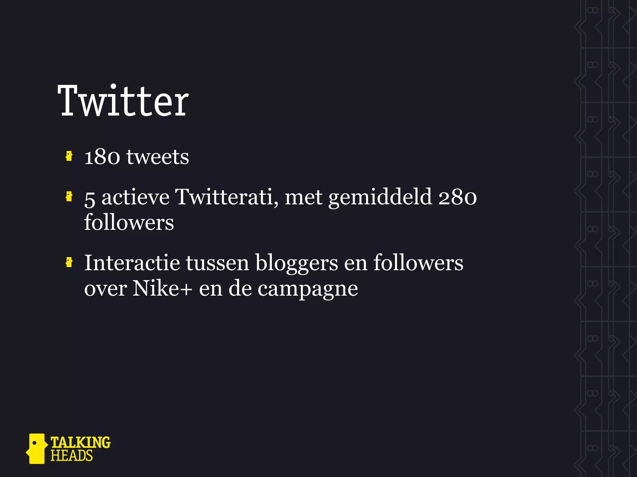 Twitter
 180 tweets
 5 actieve Twitterati, met gemiddeld 280
 followers
 Interactie tussen bloggers en followers
 over Nike+ en de campagne
 