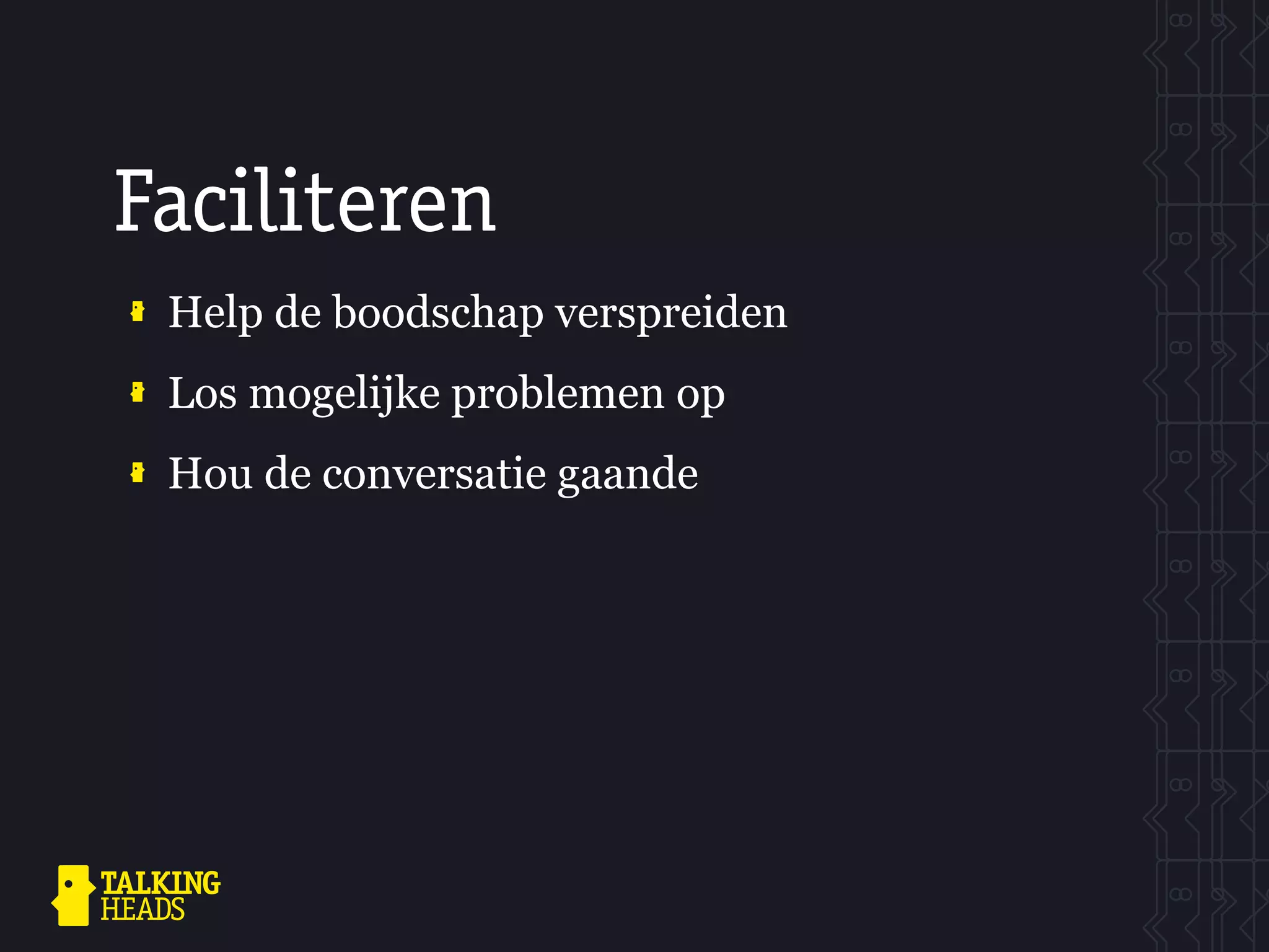 Faciliteren
 Help de boodschap verspreiden
 Los mogelijke problemen op
 Hou de conversatie gaande
 
