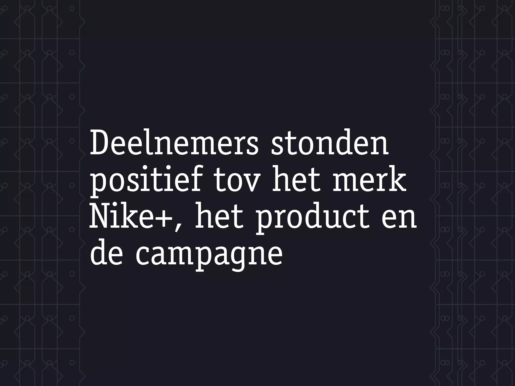 Deelnemers stonden
positief tov het merk
Nike+, het product en
de campagne
 