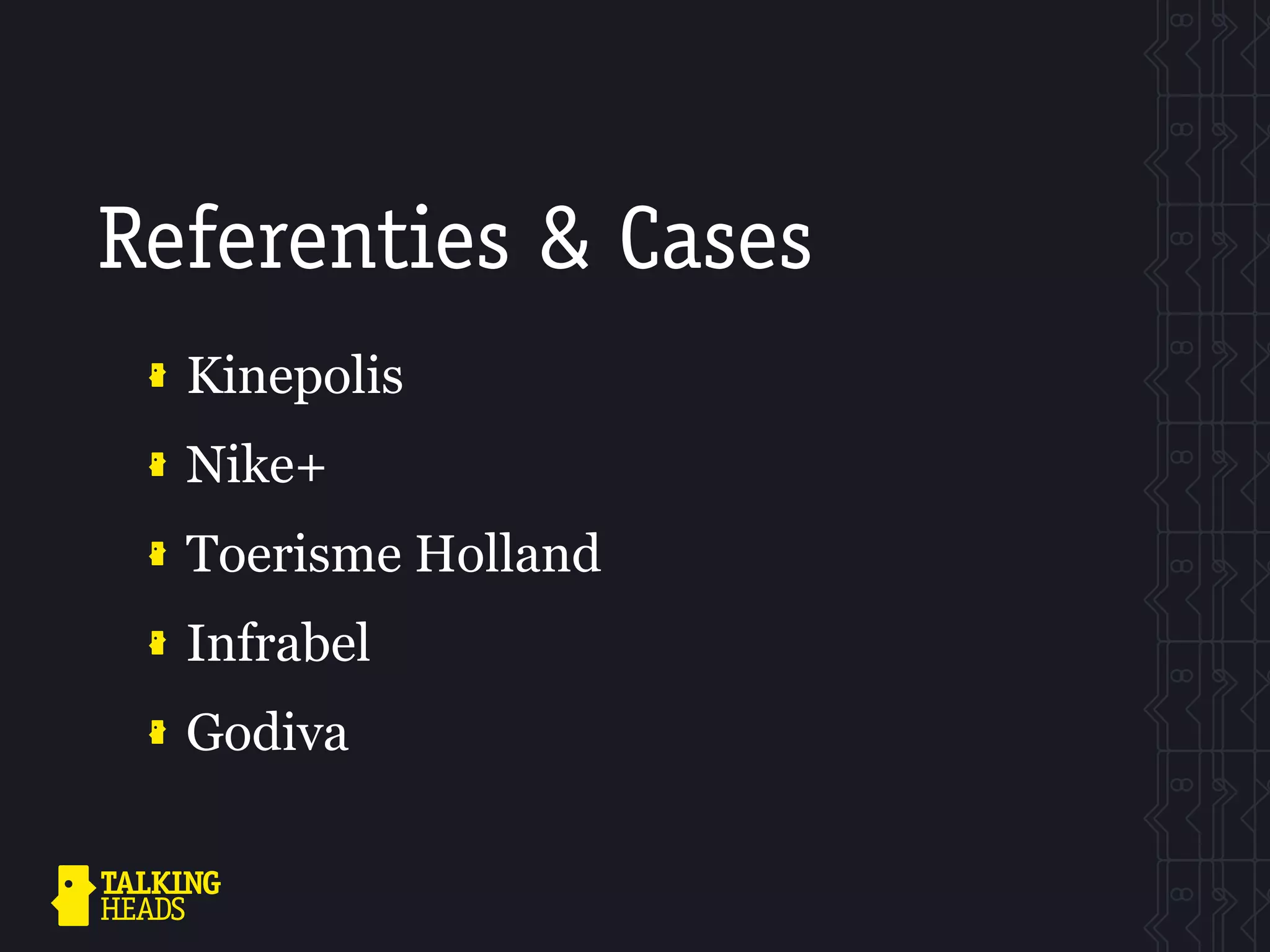 Referenties & Cases
  Kinepolis
  Nike+
  Toerisme Holland
  Infrabel
  Godiva
 