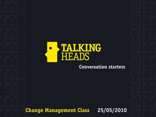 Conversation starters




Change Management Class    25/05/2010
 