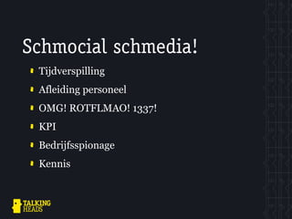 Schmocial schmedia!
 Tijdverspilling
 Afleiding personeel
 OMG! ROTFLMAO! 1337!
 KPI
 Bedrijfsspionage
 Kennis
 