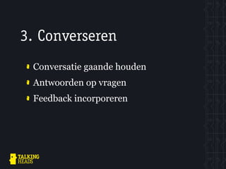 3. Converseren
 Conversatie gaande houden
 Antwoorden op vragen
 Feedback incorporeren
 