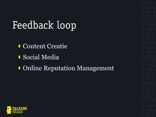 Feedback loop
  Content Creatie
  Social Media
  Online Reputation Management
 