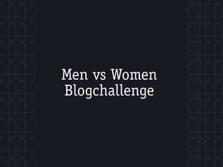 Men vs Women
Blogchallenge
 