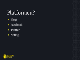 Platformen?
 Blogs
 Facebook
 Twitter
 Netlog
 