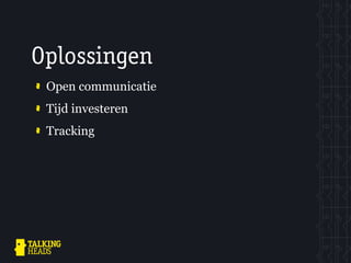 Oplossingen
 Open communicatie
 Tijd investeren
 Tracking
 