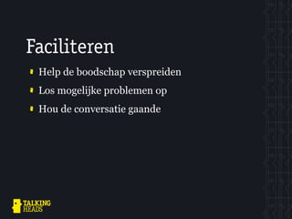 Faciliteren
 Help de boodschap verspreiden
 Los mogelijke problemen op
 Hou de conversatie gaande
 