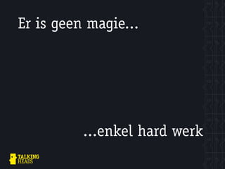 Er is geen magie...




          ...enkel hard werk
 