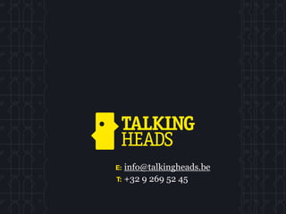 E: info@talkingheads.be
T: +32 9 269 52 45
 