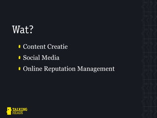 Wat?
  Content Creatie
  Social Media
  Online Reputation Management
 