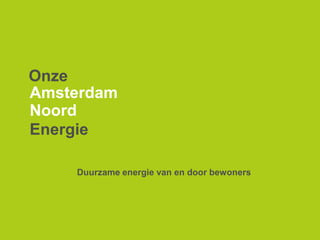 Onze
Amsterdam
Noord
Energie

    Duurzame energie van en door bewoners
 