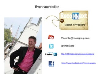 Even voorstellen




                      Master in Webcare




                   Vincentw@nnextgroup.com


                   @vncntwgrs


                   http://nl.linkedin.com/in/vincentwiegers



                   https://www.facebook.com/vincent.wiegers
 