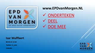 www.EPDvanMorgen.NL
 ONDERTEKEN
 DEEL
 DOE MEE
Isar Wulffaert
06 44 22 12 63
Twitter: is_arts
LinkedIn
 