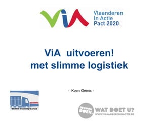 ViA  uitvoeren!met slimme logistiek -  Koen Geens - 