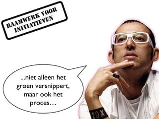 ...niet alleen het groen versnippert, maar ook het proces… 