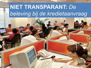 NIET TRANSPARANT: De
beleving bij de kredietaanvraag
 