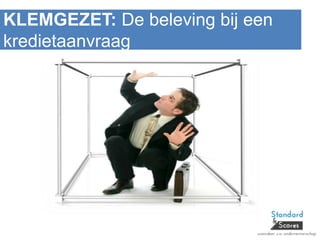 KLEMGEZET: De beleving bij een
kredietaanvraag
 