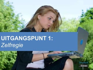 UITGANGSPUNT 1:
Zelfregie
 