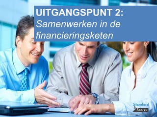 UITGANGSPUNT 2:
Samenwerken in de
financieringsketen
 
