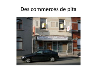 Des commerces de pita
 