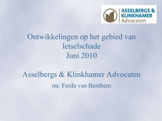 Ontwikkelingen op het gebied van letselschadeJuni 2010Asselbergs & Klinkhamer Advocaten mr. Ferda van Benthem 