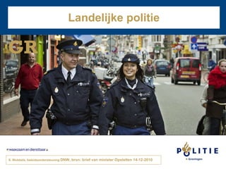 Landelijke politie S. Wubbels, beleidsondersteuning  DNW, bron: brief van minister Opstelten 14-12-2010 