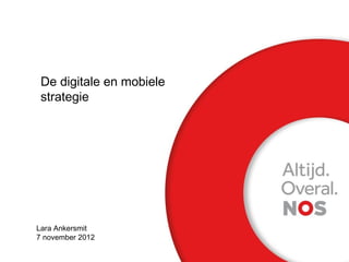 De digitale en mobiele
 strategie




Lara Ankersmit
7 november 2012
 