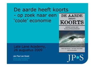 De aarde heeft koorts
- op zoek naar een
‘coole’ economie




Late Lane Academy,
26 augustus 2009
 