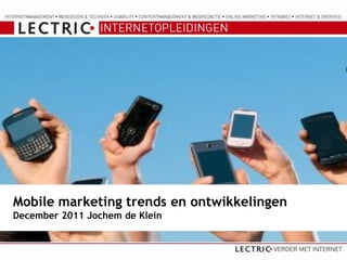 Mobile marketing trends en ontwikkelingen
December 2011 Jochem de Klein
 