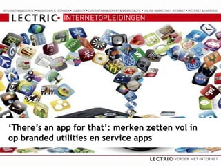 ‘There’s an app for that’: merken zetten vol in
op branded utilities en service apps
 
