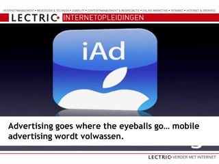 Advertising goes where the eyeballs go… mobile
advertising wordt volwassen.
 