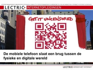 De mobiele telefoon slaat een brug tussen de
fysieke en digitale wereld
 