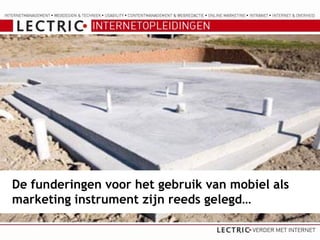 De funderingen voor het gebruik van mobiel als
marketing instrument zijn reeds gelegd…
 