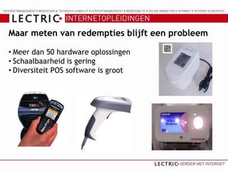 Maar meten van redempties blijft een probleem

• Meer dan 50 hardware oplossingen
• Schaalbaarheid is gering
• Diversiteit POS software is groot
 