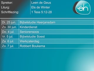 Spreker: Leen de Geus
Liturg: Els de Winter
Schriftlezing: 1 Tess 5:12-28
Di. 25 jun. Bijbelstudie Heerjansdam
Zo. 30 jun....