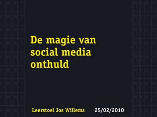 De magie van
social media
onthuld



Leerstoel Jos Willems   25/02/2010
 