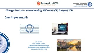20-01-2021
Prof Willem F Lems,
Department of Rheumatology
Amsterdam UMC, location Vumc;
Educational Officer ARC
Zinnige Zorg en samenwerking IWO met IOF, Amgen/UCB
Over Implementatie
 