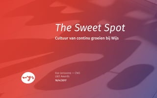 The Sweet Spot
Ilse Jansoone — CNO
L&D Awards
Cultuur van continu groeien bij Wijs
16/4/2017
 