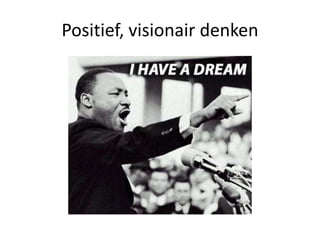 Positief, visionair denken
 