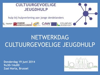 NETWERKDAG
CULTUURGEVOELIGE JEUGDHULP
Donderdag 19 juni 2014
9u30-14u00
Zaal Horta, Brussel
 