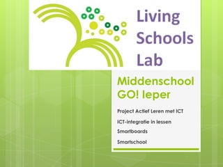 Middenschool
GO! Ieper
Project Actief Leren met ICT
ICT-integratie in lessen
Smartboards
Smartschool
 