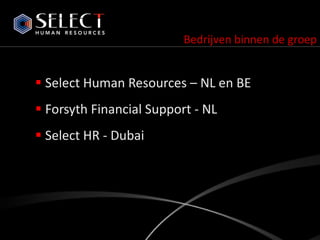 Bedrijven binnen de groep Select Human Resources – NL en BE  Forsyth Financial Support - NL Select HR - Dubai 10 
