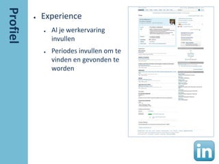 ●   Experience
    ●   Al je werkervaring
        invullen
    ●   Periodes invullen om te
        vinden en gevonden te
        worden
 