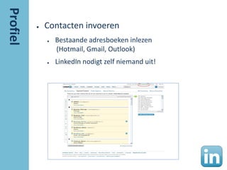 ●   Contacten invoeren
    ●   Bestaande adresboeken inlezen
        (Hotmail, Gmail, Outlook)
    ●   LinkedIn nodigt zelf niemand uit!
 