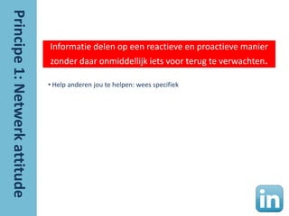 Informatie delen op een reactieve en proactieve manier
zonder daar onmiddellijk iets voor terug te verwachten.

• Help anderen jou te helpen: wees specifiek
 